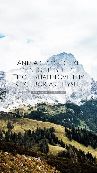 Picture 07 - Matthew 22:39 ASV Mobile Phone Wallpaper - And a second like `unto it' is this, Thou shalt - Mobile Bible Verse Wallpaper