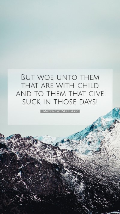 Picture 07 - Matthew 24:19 ASV Mobile Phone Wallpaper - But woe unto them that are with child and to them - Mobile Bible Verse Wallpaper