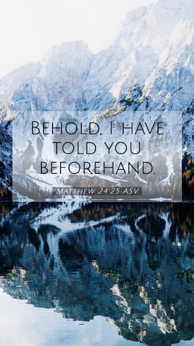 Picture 07 - Matthew 24:25 ASV Mobile Phone Wallpaper - Behold, I have told you - Mobile Bible Verse Wallpaper