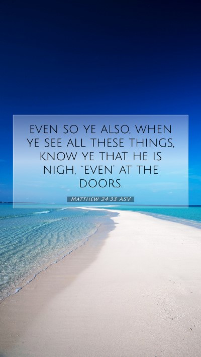 Picture 07 - Matthew 24:33 ASV Mobile Phone Wallpaper - even so ye also, when ye see all these things, - Mobile Bible Verse Wallpaper