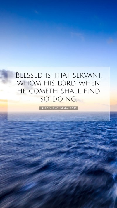 Picture 07 - Matthew 24:46 ASV Mobile Phone Wallpaper - Blessed is that servant, whom his lord when he - Mobile Bible Verse Wallpaper