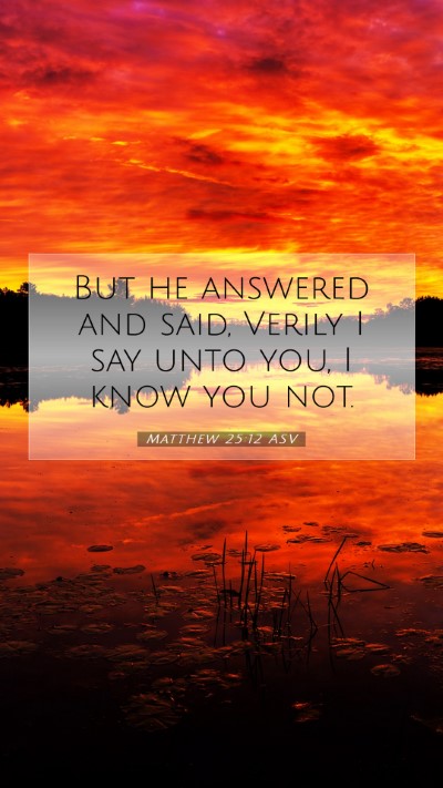 Picture 07 - Matthew 25:12 ASV Mobile Phone Wallpaper - But he answered and said, Verily I say unto you, - Mobile Bible Verse Wallpaper