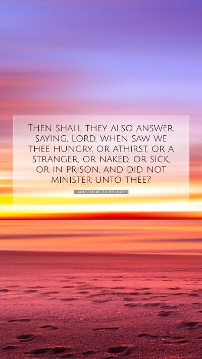 Picture 07 - Matthew 25:44 ASV Mobile Phone Wallpaper - Then shall they also answer, saying, Lord, when - Mobile Bible Verse Wallpaper