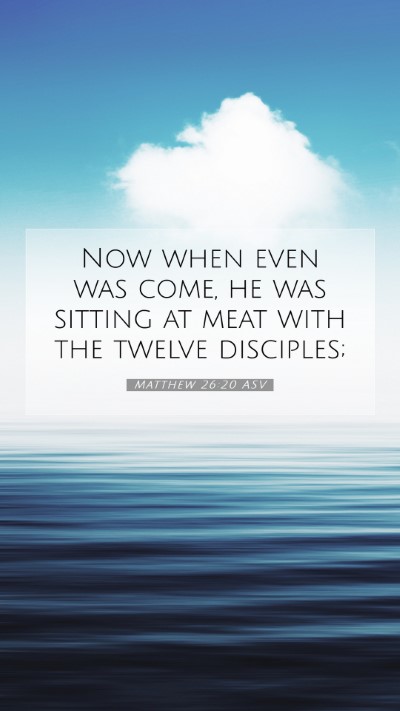 Picture 07 - Matthew 26:20 ASV Mobile Phone Wallpaper - Now when even was come, he was sitting at meat - Mobile Bible Verse Wallpaper