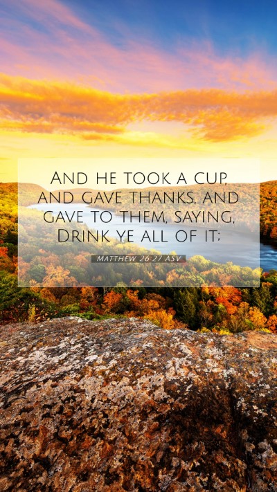 Picture 07 - Matthew 26:27 ASV Mobile Phone Wallpaper - And he took a cup, and gave thanks, and gave to - Mobile Bible Verse Wallpaper