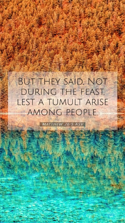 Picture 07 - Matthew 26:5 ASV Mobile Phone Wallpaper - But they said, Not during the feast, lest a - Mobile Bible Verse Wallpaper