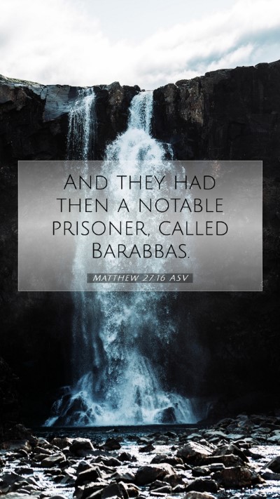Picture 07 - Matthew 27:16 ASV Mobile Phone Wallpaper - And they had then a notable prisoner, called - Mobile Bible Verse Wallpaper