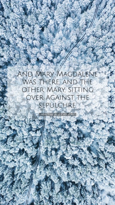 Picture 07 - Matthew 27:61 ASV Mobile Phone Wallpaper - And Mary Magdalene was there, and the other Mary, - Mobile Bible Verse Wallpaper