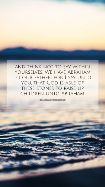Picture 07 - Matthew 3:9 ASV Mobile Phone Wallpaper - and think not to say within yourselves, We have - Mobile Bible Verse Wallpaper