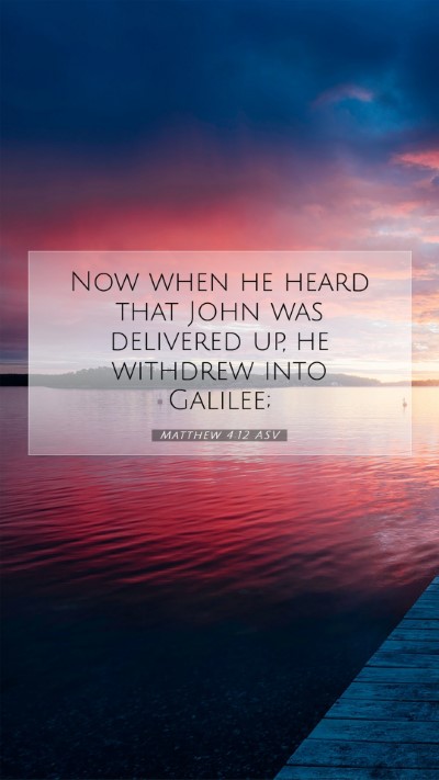 Picture 07 - Matthew 4:12 ASV Mobile Phone Wallpaper - Now when he heard that John was delivered up, he - Mobile Bible Verse Wallpaper