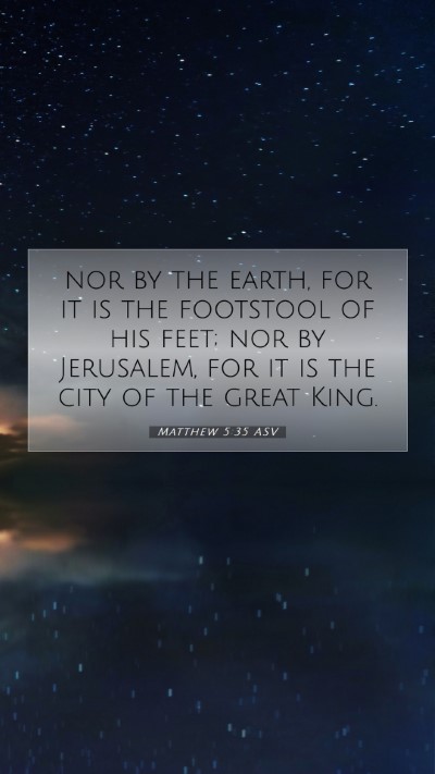 Picture 07 - Matthew 5:35 ASV Mobile Phone Wallpaper - nor by the earth, for it is the footstool of his - Mobile Bible Verse Wallpaper