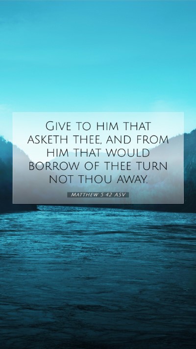 Picture 07 - Matthew 5:42 ASV Mobile Phone Wallpaper - Give to him that asketh thee, and from him that - Mobile Bible Verse Wallpaper