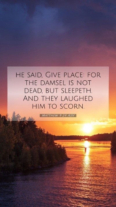 Picture 07 - Matthew 9:24 ASV Mobile Phone Wallpaper - he said, Give place: for the damsel is not dead, - Mobile Bible Verse Wallpaper
