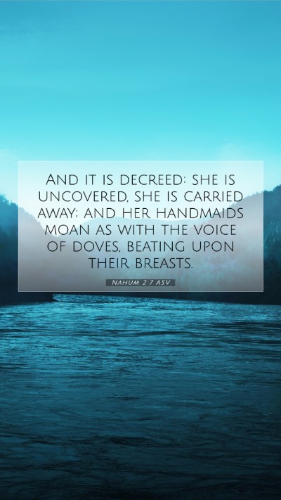 Picture 07 - Nahum 2:7 ASV Mobile Phone Wallpaper - And it is decreed: she is uncovered, she is - Mobile Bible Verse Wallpaper