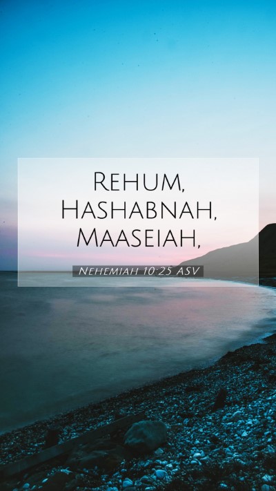 Picture 07 - Nehemiah 10:25 ASV Mobile Phone Wallpaper - Rehum, Hashabnah, - Mobile Bible Verse Wallpaper