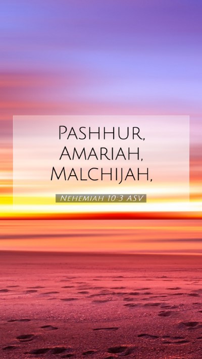 Picture 07 - Nehemiah 10:3 ASV Mobile Phone Wallpaper - Pashhur, Amariah, - Mobile Bible Verse Wallpaper