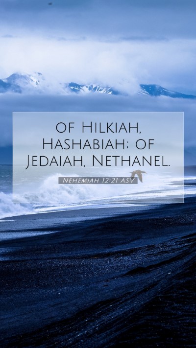 Picture 07 - Nehemiah 12:21 ASV Mobile Phone Wallpaper - of Hilkiah, Hashabiah; of Jedaiah, - Mobile Bible Verse Wallpaper
