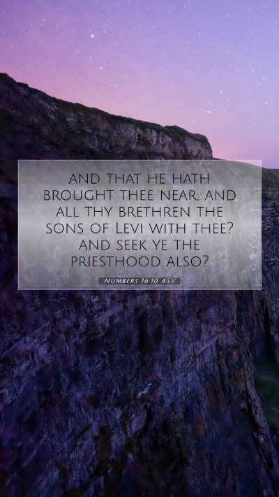 Picture 07 - Numbers 16:10 ASV Mobile Phone Wallpaper - and that he hath brought thee near, and all thy - Mobile Bible Verse Wallpaper