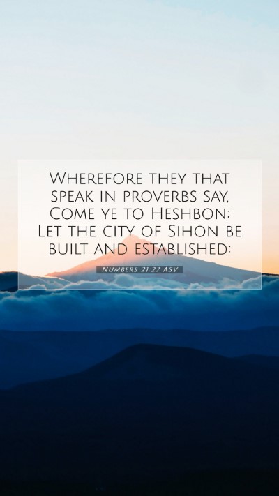 Picture 07 - Numbers 21:27 ASV Mobile Phone Wallpaper - Wherefore they that speak in proverbs say, Come - Mobile Bible Verse Wallpaper