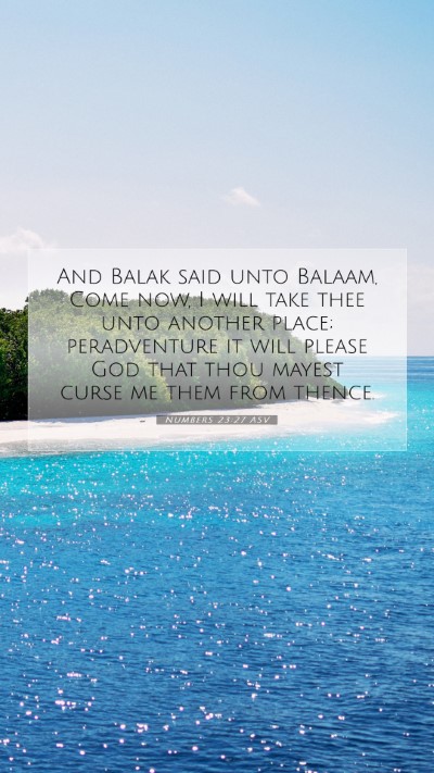 Picture 07 - Numbers 23:27 ASV Mobile Phone Wallpaper - And Balak said unto Balaam, Come now, I will take - Mobile Bible Verse Wallpaper