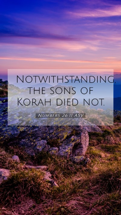 Picture 07 - Numbers 26:11 ASV Mobile Phone Wallpaper - Notwithstanding, the sons of Korah died - Mobile Bible Verse Wallpaper