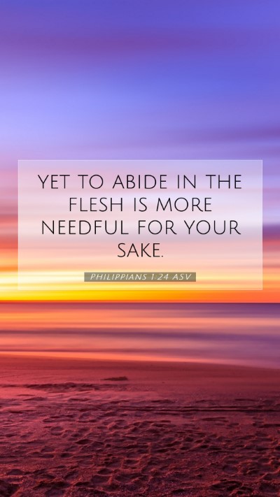 Picture 07 - Philippians 1:24 ASV Mobile Phone Wallpaper - yet to abide in the flesh is more needful for - Mobile Bible Verse Wallpaper