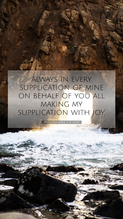 Picture 07 - Philippians 1:4 ASV Mobile Phone Wallpaper - always in every supplication of mine on behalf of - Mobile Bible Verse Wallpaper