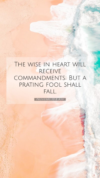 Picture 07 - Proverbs 10:8 ASV Mobile Phone Wallpaper - The wise in heart will receive commandments; But - Mobile Bible Verse Wallpaper