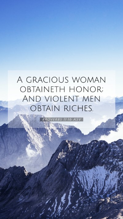 Picture 07 - Proverbs 11:16 ASV Mobile Phone Wallpaper - A gracious woman obtaineth honor; And violent men - Mobile Bible Verse Wallpaper