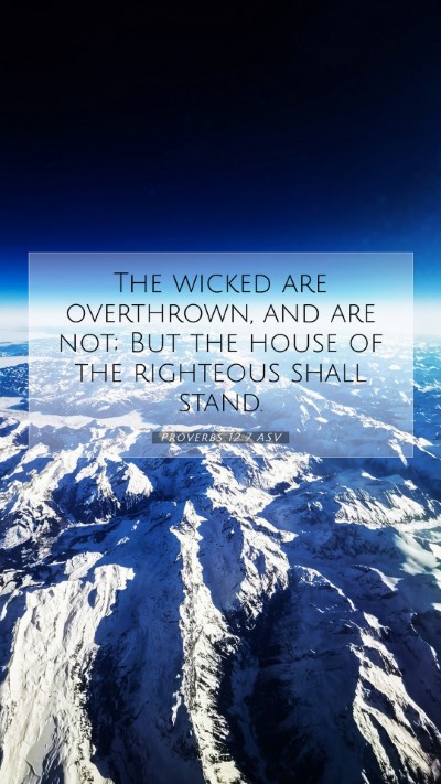 Picture 07 - Proverbs 12:7 ASV Mobile Phone Wallpaper - The wicked are overthrown, and are not; But the - Mobile Bible Verse Wallpaper