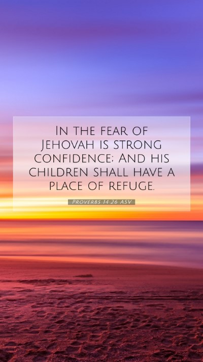 Picture 07 - Proverbs 14:26 ASV Mobile Phone Wallpaper - In the fear of Jehovah is strong confidence; And - Mobile Bible Verse Wallpaper