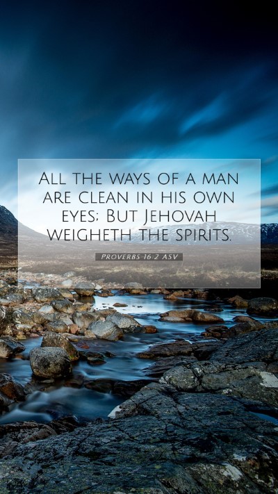 Picture 07 - Proverbs 16:2 ASV Mobile Phone Wallpaper - All the ways of a man are clean in his own eyes; - Mobile Bible Verse Wallpaper