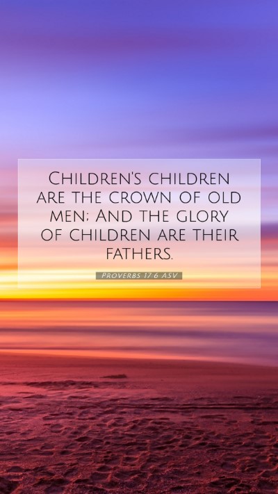 Picture 07 - Proverbs 17:6 ASV Mobile Phone Wallpaper - Children's children are the crown of old men; And - Mobile Bible Verse Wallpaper