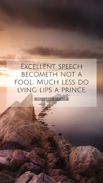 Picture 07 - Proverbs 17:7 ASV Mobile Phone Wallpaper - Excellent speech becometh not a fool; Much less - Mobile Bible Verse Wallpaper