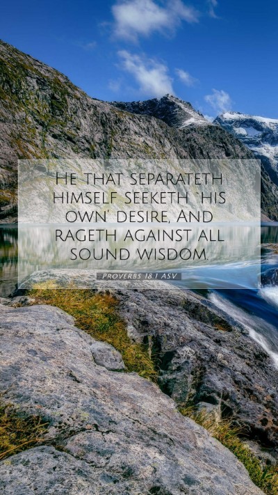 Picture 07 - Proverbs 18:1 ASV Mobile Phone Wallpaper - He that separateth himself seeketh `his own' - Mobile Bible Verse Wallpaper