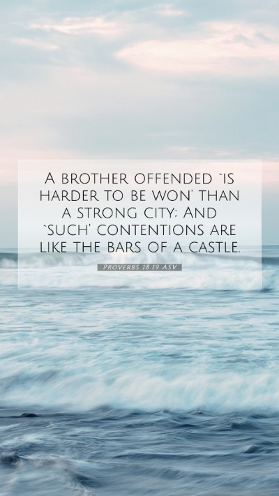 Picture 07 - Proverbs 18:19 ASV Mobile Phone Wallpaper - A brother offended `is harder to be won' than a - Mobile Bible Verse Wallpaper