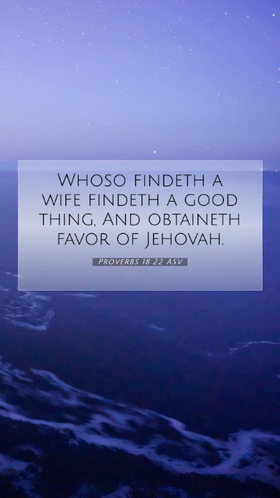 Picture 07 - Proverbs 18:22 ASV Mobile Phone Wallpaper - Whoso findeth a wife findeth a good thing, And - Mobile Bible Verse Wallpaper