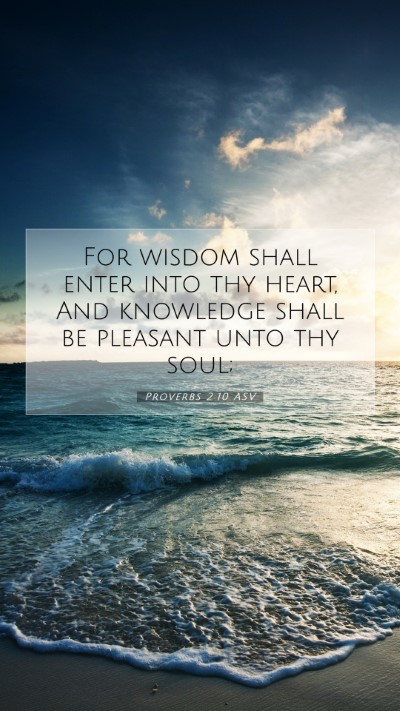 Picture 07 - Proverbs 2:10 ASV Mobile Phone Wallpaper - For wisdom shall enter into thy heart, And - Mobile Bible Verse Wallpaper