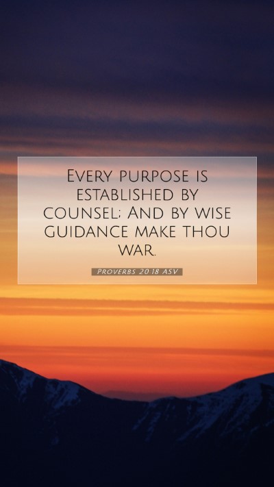 Picture 07 - Proverbs 20:18 ASV Mobile Phone Wallpaper - Every purpose is established by counsel; And by - Mobile Bible Verse Wallpaper