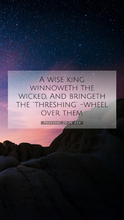Picture 07 - Proverbs 20:26 ASV Mobile Phone Wallpaper - A wise king winnoweth the wicked, And bringeth - Mobile Bible Verse Wallpaper