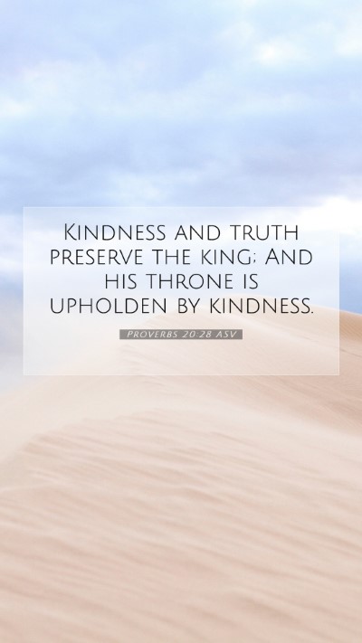 Picture 07 - Proverbs 20:28 ASV Mobile Phone Wallpaper - Kindness and truth preserve the king; And his - Mobile Bible Verse Wallpaper