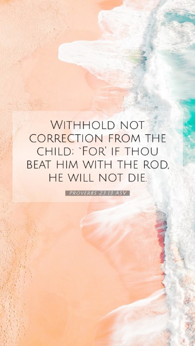 Picture 07 - Proverbs 23:13 ASV Mobile Phone Wallpaper - Withhold not correction from the child; `For' if - Mobile Bible Verse Wallpaper