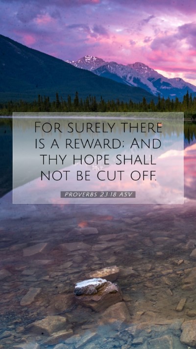 Picture 07 - Proverbs 23:18 ASV Mobile Phone Wallpaper - For surely there is a reward; And thy hope shall - Mobile Bible Verse Wallpaper