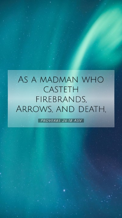 Picture 07 - Proverbs 26:18 ASV Mobile Phone Wallpaper - As a madman who casteth firebrands, Arrows, and - Mobile Bible Verse Wallpaper