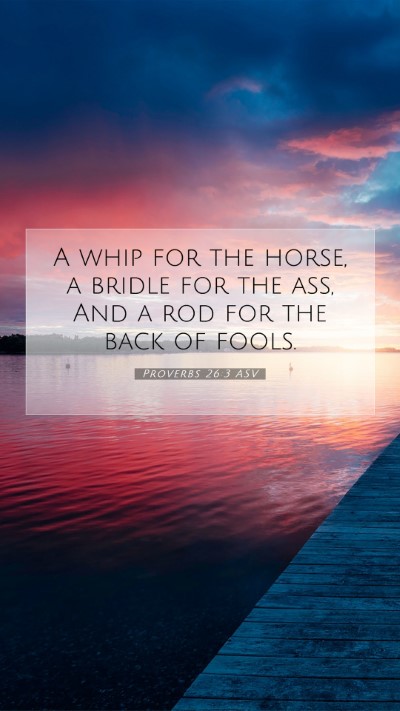 Picture 07 - Proverbs 26:3 ASV Mobile Phone Wallpaper - A whip for the horse, a bridle for the ass, And a - Mobile Bible Verse Wallpaper
