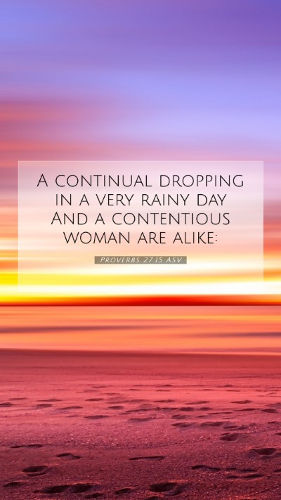 Picture 07 - Proverbs 27:15 ASV Mobile Phone Wallpaper - A continual dropping in a very rainy day And a - Mobile Bible Verse Wallpaper