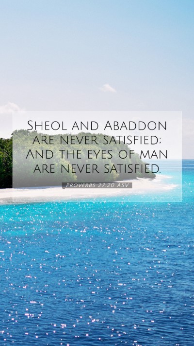 Picture 07 - Proverbs 27:20 ASV Mobile Phone Wallpaper - Sheol and Abaddon are never satisfied; And the - Mobile Bible Verse Wallpaper