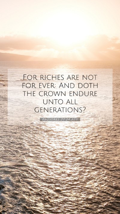 Picture 07 - Proverbs 27:24 ASV Mobile Phone Wallpaper - For riches are not for ever: And doth the crown - Mobile Bible Verse Wallpaper