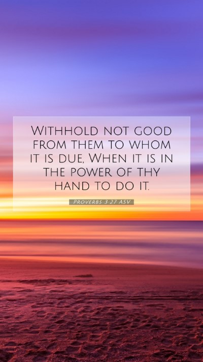 Picture 07 - Proverbs 3:27 ASV Mobile Phone Wallpaper - Withhold not good from them to whom it is due, - Mobile Bible Verse Wallpaper