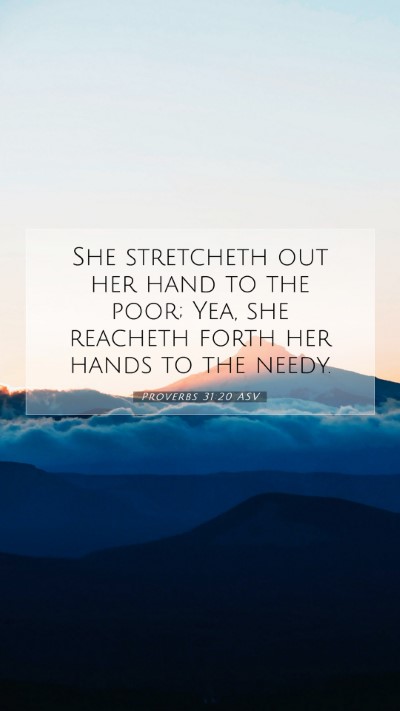 Picture 07 - Proverbs 31:20 ASV Mobile Phone Wallpaper - She stretcheth out her hand to the poor; Yea, she - Mobile Bible Verse Wallpaper
